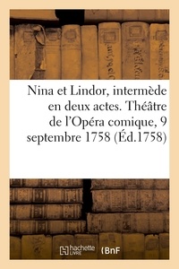  XXX - Nina et Lindor ou les Caprices du coeur, intermède en deux actes - Théâtre de l'Opéra comique, 9 septembre 1758.