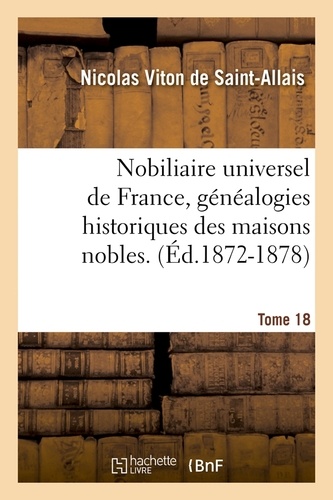 Nobiliaire universel de France, généalogies historiques des maisons nobles. T. 18 (Éd.1872-1878)