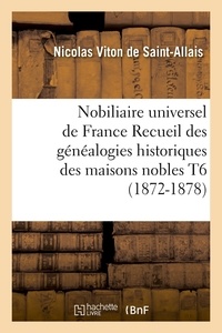 Nicolas Viton de Saint-Allais - Nobiliaire universel de France Recueil des généalogies historiques des maisons nobles T6 (1872-1878).