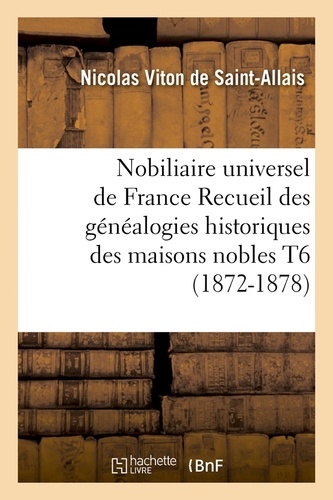 Nobiliaire universel de France Recueil des généalogies historiques des maisons nobles T6 (1872-1878)