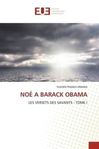 Mwaka flavien Phanzu - NOÉ A BARACK OBAMA - Les versets des savants - tome i.