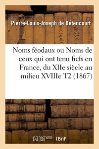 Pierre-Louis Joseph Bétencourt (de) - Noms féodaux ou Noms de ceux qui ont tenu fiefs en France, du XIIe siècle au milieu XVIIIe T2 (1867).