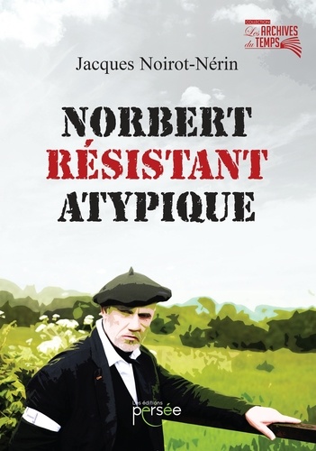 Jacques Noirot-Nérin - Norbert résistant atypique.