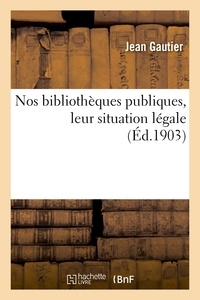 Jean Gautier - Nos bibliothèques publiques, leur situation légale.