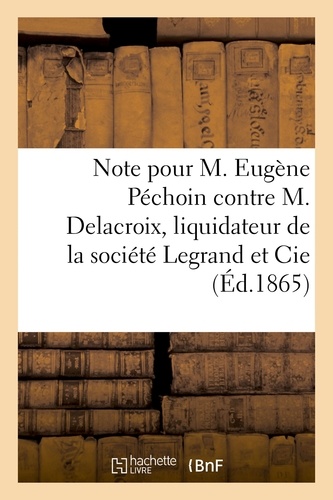  Hachette BNF - Note à consulter pour M. Eugène Péchoin contre M. Delacroix, liquidateur de la société.