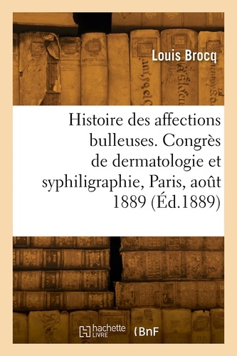 Louis Brocq - Note pour servir à l'histoire des affections bulleuses, communication - Congrès de dermatologie et de syphiligraphie, Paris, août 1889.