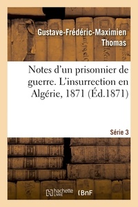 Gustave-Frédéric-Maximien Thomas - Notes d'un prisonnier de guerre : 3 série. L'Insurrection en Algérie, 1871.