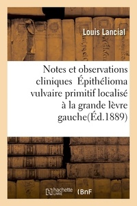 Hachette BNF - Notes et observations cliniques Épithélioma vulvaire primitif localisé à la grande lèvre gauche.