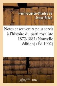 Notes et souvenirs pour servir à l'histoire du parti royaliste 1872-1883 Nouvelle édition