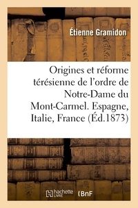 Étienne Gramidon - Notes historiques. Les origines et la réforme térésienne de l'ordre de Notre-Dame du Mont-Carmel.