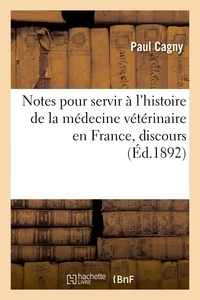 Paul Cagny - Notes pour servir à l'histoire de la médecine vétérinaire en France - Société centrale de médecine vétérinaire, séance solennelle, 27 octobre 1892.
