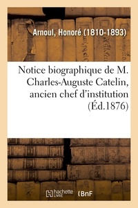 Honoré Arnoul - Notice biographique de M. Charles-Auguste Catelin, ancien chef d'institution.