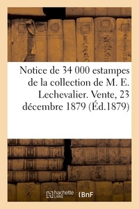 Jean-Eugène Vignères - Notice de plus de 34 000 estampes de toutes les écoles anciennes et modernes - de la collection de M. E. Lechevalier. Vente, suite  cessation de commerce, 23 décembre 1879.