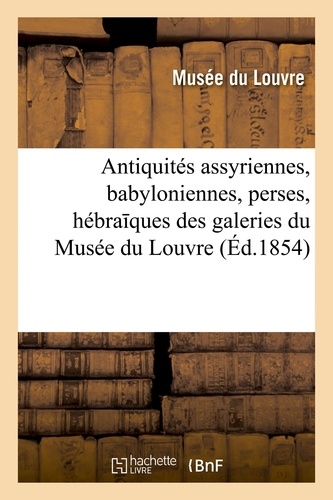Du louvre Musée - Notice des antiquités assyriennes, babyloniennes, perses, hébra ques.