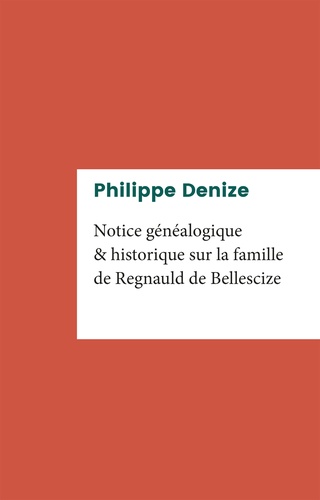 Philippe Denize - Notice généalogique et historique sur la famille de Regnauld de Bellescize.