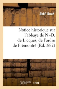 Notice historique sur l'abbaye de N.-D. de Licques, de l'ordre de Prémontré , (Éd.1882)