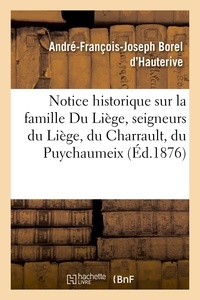 André-François-Joseph Borel d'Hauterive - Notice historique sur la famille Du Liège, seigneurs du Liège, du Charrault, du Puychaumeix.
