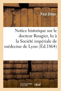 Paul Diday - Notice historique sur le docteur Rougier, lu à la Société impériale de médecine de Lyon.