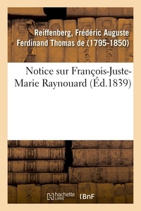 Reiffenberg frédéric auguste f De - Notice sur François-Juste-Marie Raynouard.