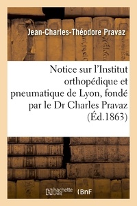  Hachette BNF - Notice sur l'Institut orthopédique et pneumatique de Lyon, fondé par le Dr Charles Pravaz.