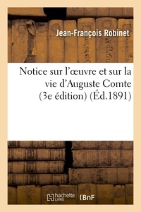 Jean-François Robinet - Notice sur l'oeuvre et sur la vie d'Auguste Comte, son médecin et l'un de ses treize.