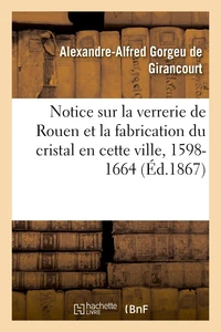 Notice sur la verrerie de Rouen et la fabrication du cristal en cette ville