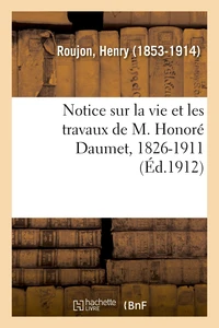 Notice sur la vie et les travaux de M. Honoré Daumet, 1826-1911