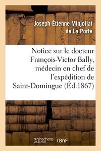 Joseph-Étienne Minjollat de La Porte - Notice sur le docteur François-Victor Bally, médecin en chef de l'expédition de Saint-Domingue.