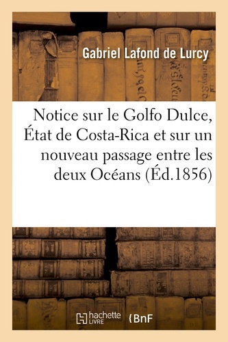Notice sur le Golfo Dulce, dans l'État de Costa-Rica et sur un nouveau passage entre les deux Océans
