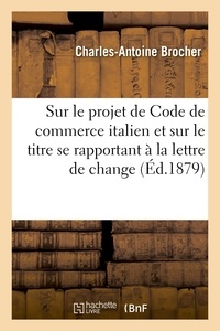 Charles-antoine Brocher - Notice sur le projet de Code de commerce italien.