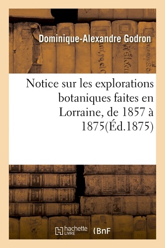 Notice sur les explorations botaniques faites en Lorraine, de 1857 à 1875, et de leurs résultats