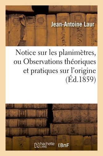  Laur - Notice sur les planimètres, ou Observations théoriques et pratiques sur l'origine.