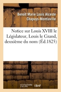 Benoît Marie Louis Alceste Chapuys-Montlaville - Notice sur Louis XVIII le Législateur, Louis le Grand, deuxième du nom.