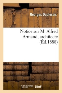 Georges Duplessis et Charles alphonse paul Bellay - Notice sur M. Alfred Armand, architecte.