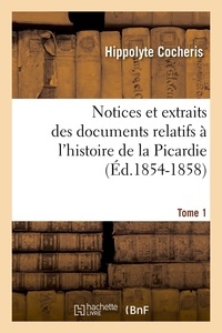 Hippolyte Cocheris - Notices et extraits des documents relatifs à l'histoire de la Picardie. Tome 1 (Éd.1854-1858).
