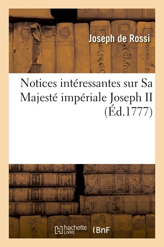 Rossi - Notices intéressantes sur Sa Majesté impériale Joseph II.