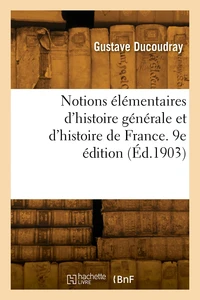 Notions élémentaires d'histoire générale et d'histoire de France. 9e édition
