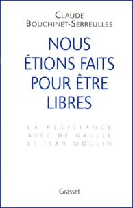 Nous étions faits pour être libres. La résistance avec de Gaulle et Jean Moulin
