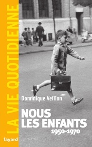 Dominique Veillon - Nous les enfants 1950-1970.La Vie Quotidienne.