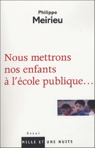 Philippe Meirieu - Nous mettrons nos enfants à l'école publique....