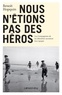 Benoît Hopquin - Nous n'étions pas des héros - Les Compagnons de la Libération racontent leur épopée.