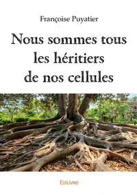 Nous sommes tous les héritiers de nos cellules