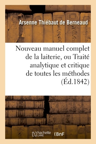 Arsenne Thiébaut de Berneaud - Nouveau manuel complet de la laiterie, ou Traité analytique et critique de toutes les méthodes.