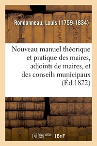 Louis Rondonneau - Nouveau manuel théorique et pratique des maires, adjoints de maires, et des conseils municipaux.