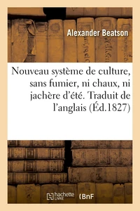 Nouveau système de culture, sans fumier, ni chaux, ni jachère d'été. Traduit de l'anglais