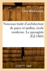 Henri Lecoq - Nouveau traité d'architecture de parcs et jardins, école moderne. Le paysagiste.