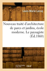 Nouveau traité d'architecture de parcs et jardins, école moderne. Le paysagiste