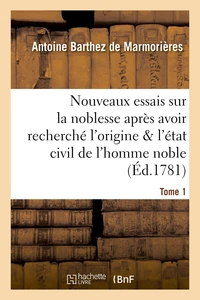 Nouveaux essais sur la noblesse, où l'origine et l'état civil de l'homme noble Tome 1