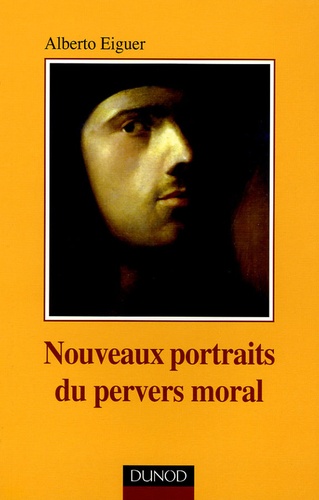 Alberto Eiguer - Nouveaux portraits du pervers moral.