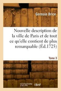 Germain Brice - Nouvelle description de la ville de Paris et de tout ce qu'elle contient de plus remarquable. Tome 3.